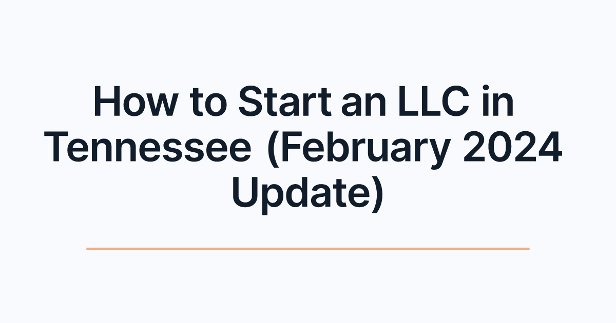 How to Start an LLC in Tennessee (February 2024 Update)